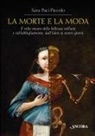Sara Piccolo Paci - La morte e la moda. Il volto oscuro della bellezza nell'arte e nell'abbigliamento, dall'Eden ai nostri giorni