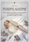 Astrid Haniel - Purificazione. Metodi antichi e moderni per la difesa energetica e l'attrazione di energie positive per ambienti, oggetti e persone