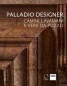 Guido Beltramini, Marco Gaiani - Palladio designer. Camini, lavamani e vere da pozzo
