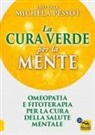 Michela Pessot - La cura verde per la mente. Omeopatia e fitoterapia per la cura della salute mentale
