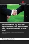 Tshibangu Katuala - Termination by mutual agreement and equivalent act to termination in the DRC