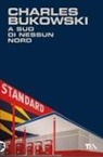Charles Bukowski - A sud di nessun nord. Storie di una vita sepolta