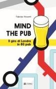 Fabrizio Vincenti - Mind the pub. Il giro di Londra in 80 pub