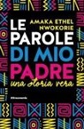 Amaka Ethel Nwokorie - Le parole di mio padre. Una storia vera