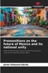 Jaime Villasana Dávila - Premonitions on the future of Mexico and its national unity