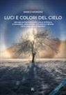 Marco Meniero - Luci e colori del cielo. Manuale sui fenomeni ottici che si verificano in atmosfera, nella scienza, nella storia e nell'arte: come osservarli e fotografarli