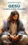 Giuliano Vigini - Gesù. La storia, la fede, l'annuncio