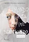 Maria Vittoria Baravelli - Il mondo non merita la fine del mondo. Storie, arte e altri incanti
