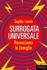 Sophie Lewis - Surrogata universale. Rovesciamo la famiglia