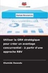 Olumide Dawodu - Utiliser la GRH stratégique pour créer un avantage concurrentiel - à partir d'une approche RBV