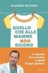 Claudio Olivieri - Quello che alle mamme non dicono. Le risposte di un medico ai dubbi di ogni genitore