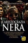 Riccardo Tristano Tuis - L' aristocrazia nera. La storia occulta dell'élite che da secoli controlla la guerra, il culto, la cultura e l'economia