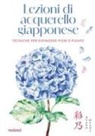 Ayano Otani - Lezioni di acquerello giapponese. Tecniche per dipingere i fiori e le piante