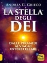 Andrea G. Grieco - La stella degli Dei. Dalle piramidi ai viaggi interstellari