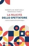 Roberta de Monticelli, Francesca Forlé - La felicità dello spettatore. Lezioni di estetica fenomenologica