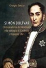 Giorgio Seccia - Simon Bolivar. L'indipendenza del Venezuela e la battaglia di Carabobo 24 giugno 1821