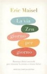 Eric Maisel - La via zen giorno per giorno. Bastano dieci secondi per vincere lo stress e vivere felici