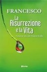 Francesco (Jorge Mario Bergoglio) - La risurrezione e la vita