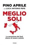 Pino Aprile - Meglio soli. La secessione del Sud, stanco di essere colonia