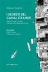 Alberto Toso Fei - I segreti del Canal Grande. Misteri, storie, curiosità sulla più bella strada del mondo