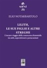 Elio Notarbartolo - Lilith, le sue figlie e altre streghe. L'oscuro viaggio della conoscenza femminile tra miti, superstizioni e persecuzioni