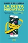 Filippo Solibello - La dieta mediatica. Come sopravvivere al cambiamento mediatico, nutrire meglio il nostro cervello e vivere felici