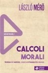 László Mérö - Calcoli morali. Teoria dei giochi, logica e fragilità umana