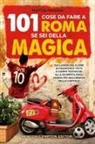 Mattia Pagnini - 101 cose da fare a Roma se sei della Magica. Dai luoghi del cuore di Francesco Totti a Campo Testaccio: alla scoperta degli angoli più giallorossi della Capitale