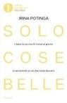 Irina Potinga - Solo cose belle. Libera la tua vita 10 minuti al giorno e concentrati su ciò che conta davvero