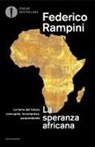 Federico Rampini - La speranza africana. La terra del futuro concupita, incompresa, sorprendente