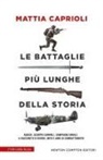 Mattia Caprioli - Le battaglie più lunghe della storia. Assedi, scontri campali, campagne navali: il racconto di giorni, mesi e anni di combattimento