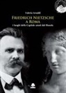 Valeria Arnaldi - Friedrich Nietzsche a Roma. I luoghi della Capitale amati dal filosofo