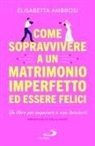 Elisabetta Ambrosi - Come sopravvivere a un matrimonio imperfetto ed essere felici. Un libro per imparare a non lasciarsi