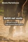 Nicola Martellozzo - Battiti nel vento. Uomini e cavalli nelle Corse di Ronciglione