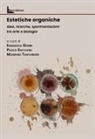 Emanuela Gobbi, Paolo Sacchini, Massimo Tantardini - Estetiche organiche. Idee, ricerche, sperimentazioni tra arte e biologia