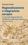 Francesco Carelli - Regionalizzazione e integrazione europea. Il ruolo della Regione Marche nell'istituzione della macroregione adriatico-ionica