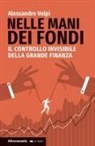 Alessandro Volpi - Nelle mani dei fondi. Il controllo invisibile della grande finanza