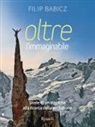 Filip Babicz - Oltre l'immaginabile. Storie di un alpinista alla ricerca della perfezione