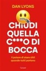 Dan Lyons - Chiudi quella c***o di bocca. Il potere di stare zitti quando tutti parlano