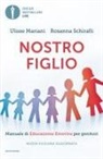 Ulisse Mariani, Rosanna Schiralli - Nostro figlio. Dal concepimento all'adolescenza come aiutarlo a crescere con il metodo dell'educazione emotiva