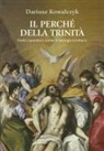 Dariusz Kowalczyk - Il perché della Trinità. Dodici questioni scelte di teologia trinitaria