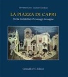 Giovanna Cario, Luciano Garofano, Anna Maria Palombi Cataldi - La piazza di Capri. Storia, architetture, personaggi, immagini
