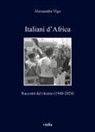 Alessandra Vigo - Italiani d'Africa. Racconti del ritorno (1940-2024)