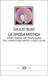 Giulio Busi - La sposa mistica. Corpi terreni, erotismo divino. Dal 'Cantico dei cantici' a Paul Celan