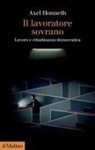Axel Honneth - Il lavoratore sovrano. Lavoro e cittadinanza democratica