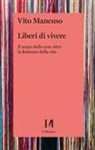 Vito Mancuso - Liberi di vivere. Il senso delle cose oltre la finitezza della vita