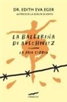 Edith Eva Eger - La ballerina di Auschwitz. La mia storia
