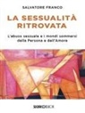 Salvatore Franco - La sessualità ritrovata. L'abuso sessuale e i mondi sommersi della Persona e dell'Amore