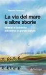 Roberto Tomesani - La via del mare e altre storie. Itinerari in bicicletta attraverso la grande pianura
