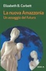 Elizabeth Burgoyne Corbett, Carlo Pagetti, Oriana Palusci - La nuova Amazzonia. Un assaggio del futuro